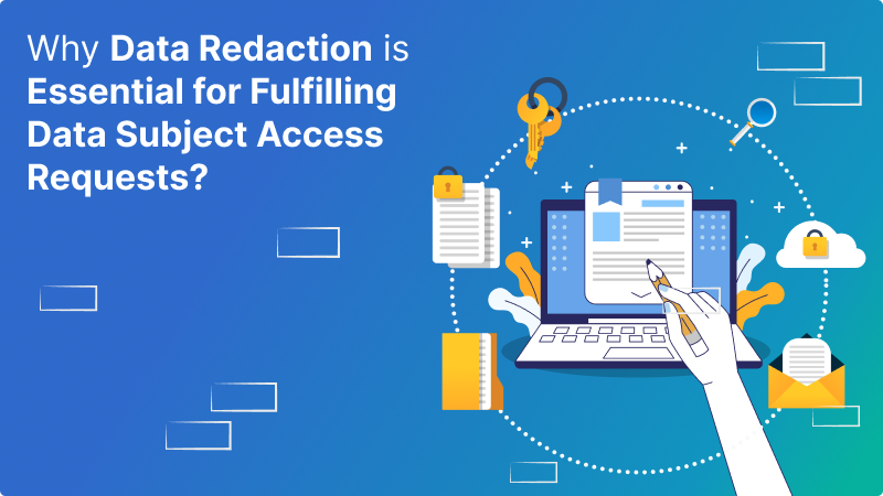 Why Data Redaction is Essential for Fulfilling Data Subject Access Requests - Mandatly Inc.